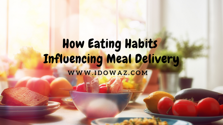 Read more about the article How Eating Habits Influencing Meal Delivery